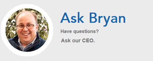 Ask Bryan - Have Questions? Ask our CEO.